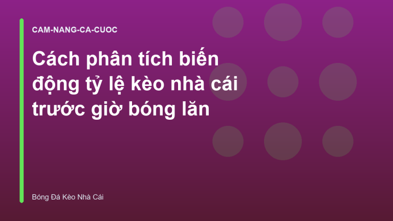 Cách phân tích biến động tỷ lệ kèo nhà cái trước giờ bóng lăn
