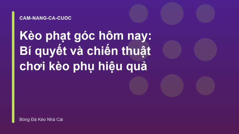 Kèo phạt góc hôm nay: Bí quyết và chiến thuật chơi kèo phụ hiệu quả