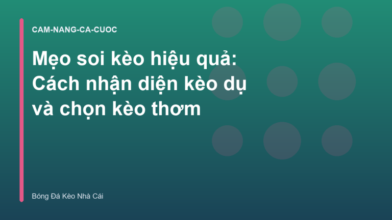 Mẹo soi kèo hiệu quả: Cách nhận diện kèo dụ và chọn kèo thơm