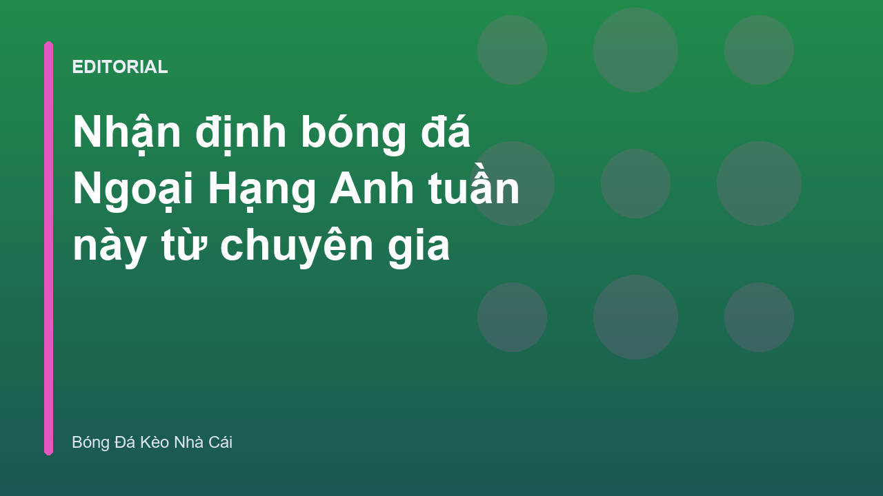 Nhận định bóng đá Ngoại Hạng Anh chuyên sâu