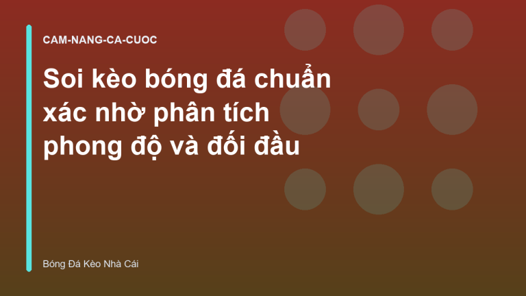 Soi kèo bóng đá chuẩn xác nhờ phân tích phong độ và đối đầu